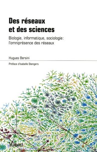 Hugues Bersini - Des réseaux et des sciences - Biologie, informatique, sociologie : l'omniprésence des réseaux.