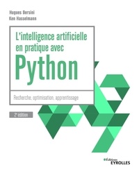 Hugues Bersini et Ken Hasselmann - L'intelligence artificielle en pratique avec Python - Recherche, optimisation, apprentissage.