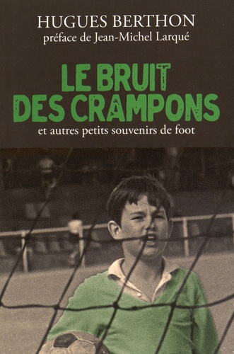 Le bruit des crampons et autres petits souvenirs de foot