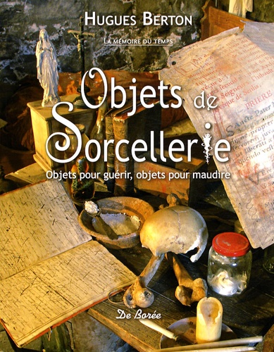 Hugues Berton - Objets de sorcellerie - Objets pour guérir, objets pour maudire.