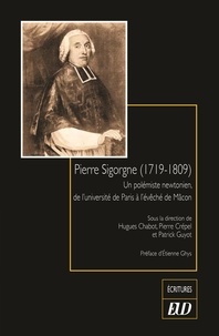 Hugues Chabot et Pierre Crépel - Pierre Sigorgne (1719-1809) - Un polémiste newtonien, de l'université de Paris à l'évêché de Macon.