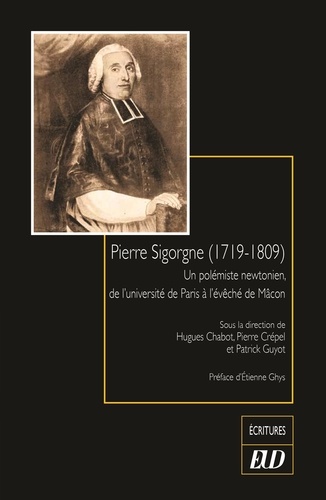 Hugues Chabot et Pierre Crépel - Pierre Sigorgne (1719-1809) - Un polémiste newtonien, de l'université de Paris à l'évêché de Macon.