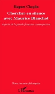 Hugues Choplin - Chercher en silence avec Maurice Blanchot - A partir de la pensée française contemporaine.