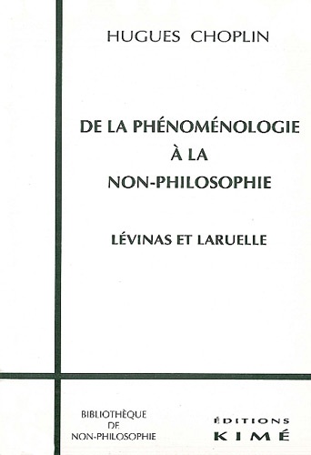 Hugues Choplin - DE LA PHENOMENOLOGIE A LA NON-PHILOSOPHIE. - Levinas et Laruelle.