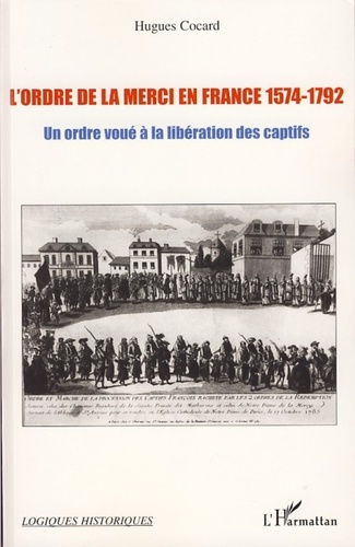 Hugues Cocard - L'Ordre de la Merci en France 1574-1792 - Un Ordre voué à la libération des captifs.