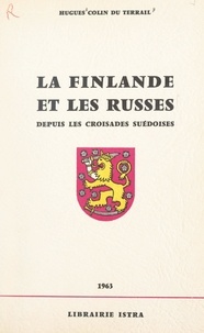 Hugues Colin du Terrail et Edmond Giscard d'Estaing - La Finlande et les Russes depuis les croisades suédoises.