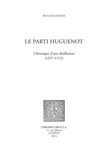 Le parti huguenot. Chronique d'une désillusion (1557-1572)