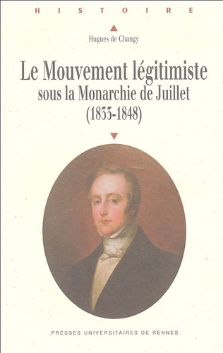 Hugues de Changy - Le Mouvement légitimiste sous la Monarchie de Juillet (1833-1848).