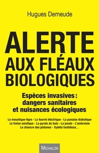 Hugues Demeude - Alerte aux fléaux biologiques - Espèces invasives : dangers sanitaires et nuisances écologiques.