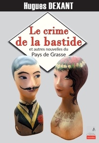 Hugues Dexant - Le crime de la bastide et autres nouvelles du Pays de Grasse.