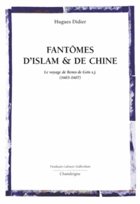 Hugues Didier - Fantômes d'islam et de Chine - Le voyage de Bento de Gois s.j. (1603-1607).