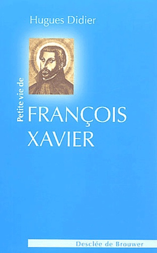 Hugues Didier - Petite vie de saint François Xavier.