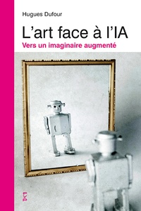 Hugues Dufour - L'art face à l'IA - Vers un imaginaire augmenté.