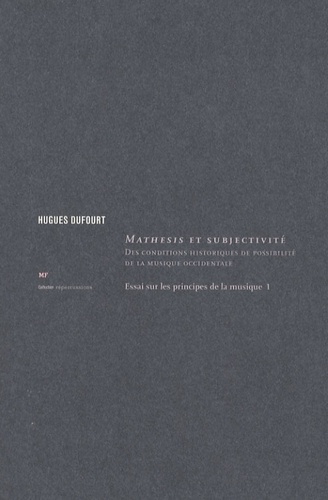 Hugues Dufourt - Essai sur les principes de la musique - Tome 1, Mathesis et subjectivité - Des conditions historiques de possibilité de la musique occidentale.