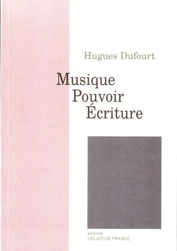 Hugues Dufourt - Musique, pouvoir, écriture.