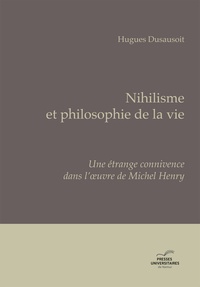 Hugues Dusausoit - Nihilisme et philosophie de la vie - Une étrange connivence dans l'oeuvre de Michel Henry.