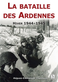 Hugues-Emmanuel Thalmann - La bataille des Ardennes - Hiver 1944-1945.