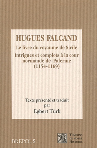 Hugues Falcand - Le livre du royaume de Sicile - Intrigues et complots à la cour normande de Palerme (1154-1169).
