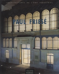 Hugues Fiblec - Paul Friesé (1851-1917) - Architectures de l'âge industriel.