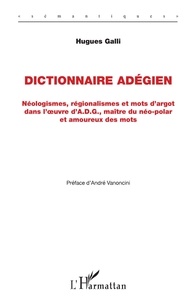 Hugues Galli - Dictionnaire adégien - Néologismes, régionalismes et mots d'argot dans l'oeuvre d'A.D.G., maître du néo-polar et amoureux des mots.