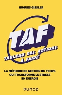 Hugues Gissler - TAF, Tableau des Actions à Faire - La méthode de gestion du temps qui transforme le stress en énergie.
