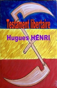 Hugues Henri - Testament libertaire.