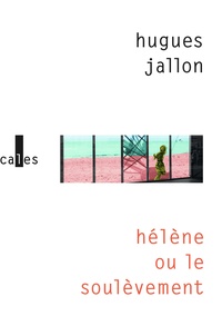 Hugues Jallon - Hélène ou Le soulèvement.