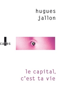 Hugues Jallon - Le capital, c’est ta vie.