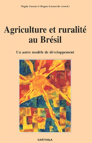 Hugues Lamarche et Magda Zanoni - Agriculture Et Ruralite Au Bresil. Un Autre Modele De Developpement.
