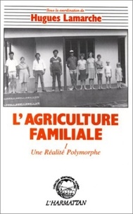 Hugues Lamarche - L'agriculture familiale - tome 1 : comparaison internationale - une realite polymorphe.