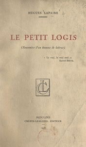Hugues Lapaire - Le petit logis - Souvenirs d'un homme de lettres.