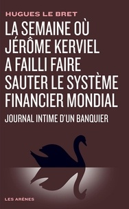 Hugues Le Bret - La semaine où Jérôme Kerviel a failli faire sauter le système financier mondial - Journal intime d'un banquier.