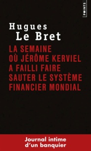 Hugues Le Bret - La semaine où Jérôme Kerviel a failli faire sauter le système financier mondial - Journal intime d'un banquier.