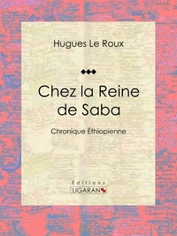  Hugues Le Roux et  Ligaran - Chez la Reine de Saba - Chronique Éthiopienne.
