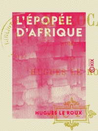 Hugues le Roux - L'Épopée d'Afrique - Roman.