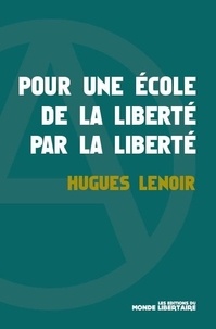 Hugues Lenoir - Pour une école de la liberté par la liberté.