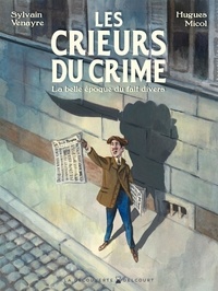 Hugues Micol et Sylvain Venayre - Crieurs du crime - Aux origines du sentiment d'insécurité.