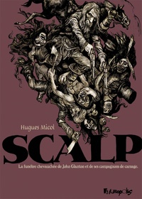 Hugues Micol - Scalp - La funeste chevauchée de John Glanton et de ses compagnons de carnage.