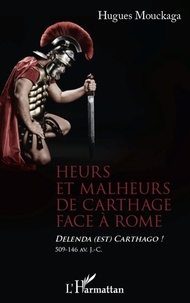 Hugues Mouckaga - Heurs et malheurs de Carthage face à Rome - Delenda (est) Carthago ! 509-146 av. J.-C..