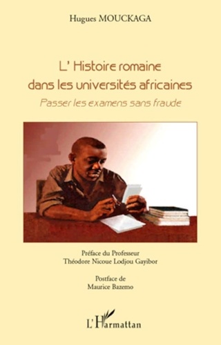 Hugues Mouckaga - L'Histoire romaine dans les universités africaines - Passer les examens sans fraude.