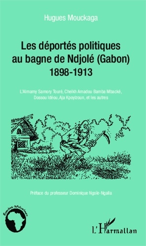 Hugues Mouckaga - Les déportés politiques au bagne de Ndjolé (Gabon) 1898-1913 - L'Almamy Samory Touré, Cheikh Amadou Bamba Mbacké, Dossou Idéou, Aja Kpoyizoun, et les autres.