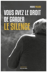 Hugues Poujade - Vous avez le droit de garder le silence.