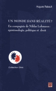 Hugues Rabault - Un monde sans réalité ? - En compagnie de Niklas Luhmann : épistémologie, politique et droit.