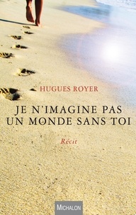 Hugues Royer - Je n'imagine pas un monde sans toi.