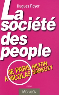 Hugues Royer - La société des People - De Paris Hilton à Nicolas Sarkozy.