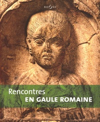 Hugues Savay-Guerraz et  Collectif - Rencontres en Gaule romaine.