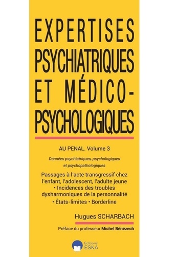 Hugues Scharbach - Expertises psychiatriques et médico-psychologiques au pénal - Volume 3, Données psychiatriques, psychologiques et psychopathologiques.
