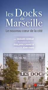 Hugues Serraf et Philippe Carrese - Les Docks de Marseille - Le nouveau coeur de la cité.