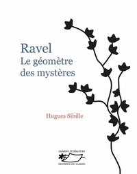 Hugues Sibille - Ravel - Le géomètre des mystères.