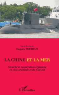 Hugues Tertrais - La Chine et la mer - Sécurité et coopération régionale en Asie orientale et du Sud-Est.